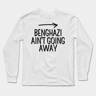 #BenghaziAintGoingAway Benghazi Ain't Going Away Long Sleeve T-Shirt